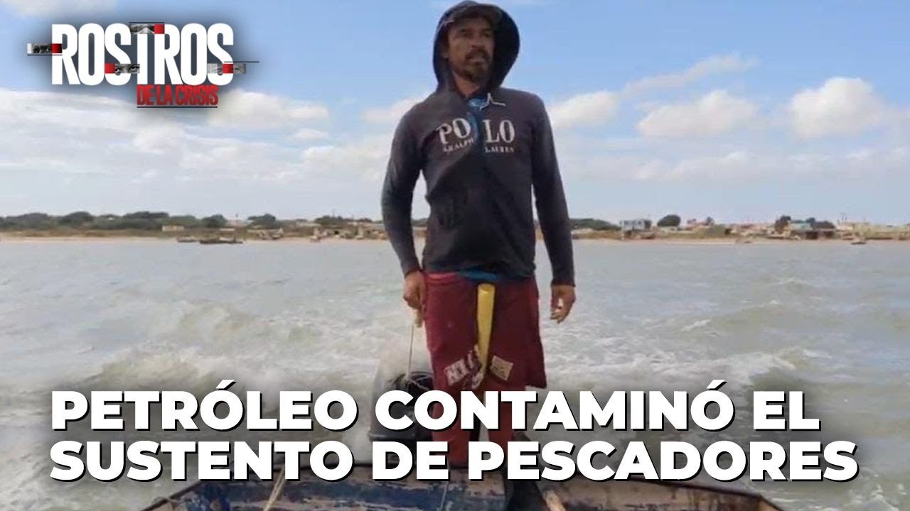 Rostros de la crisis | Petróleo contaminó el sustento de pescadores